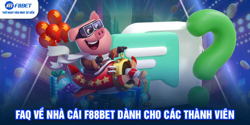 FaQ về nhà cái F88BET dành cho các thành viên