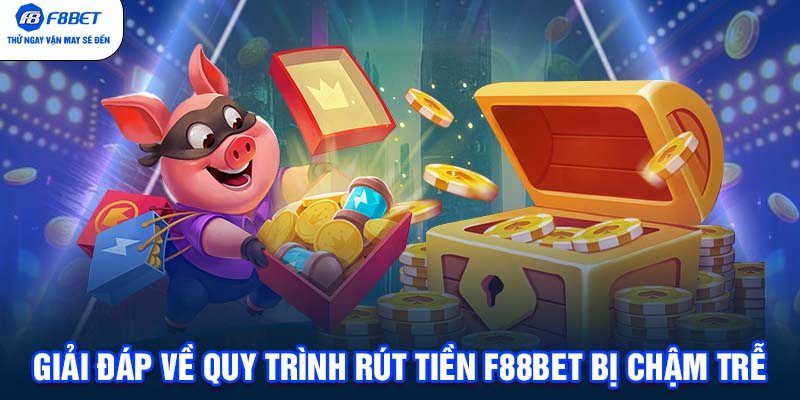 Giải thích về quy trình rút tiền F88bet chậm